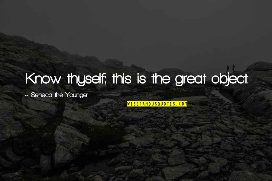 Thyself Quotes By Seneca The Younger: Know thyself; this is the great object.