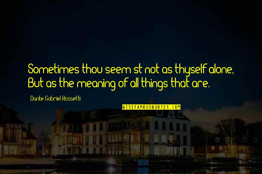 Thyself'as Quotes By Dante Gabriel Rossetti: Sometimes thou seem'st not as thyself alone, But