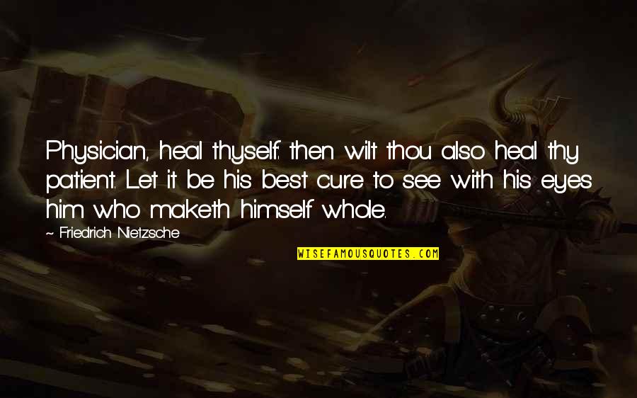 Thyself'as Quotes By Friedrich Nietzsche: Physician, heal thyself: then wilt thou also heal