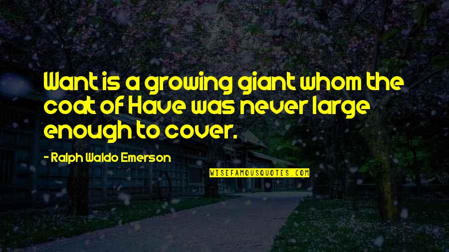 Thyssen Quotes By Ralph Waldo Emerson: Want is a growing giant whom the coat