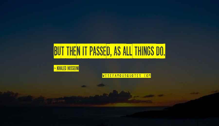 Ti Amo Quotes By Khaled Hosseini: But then it passed, as all things do.