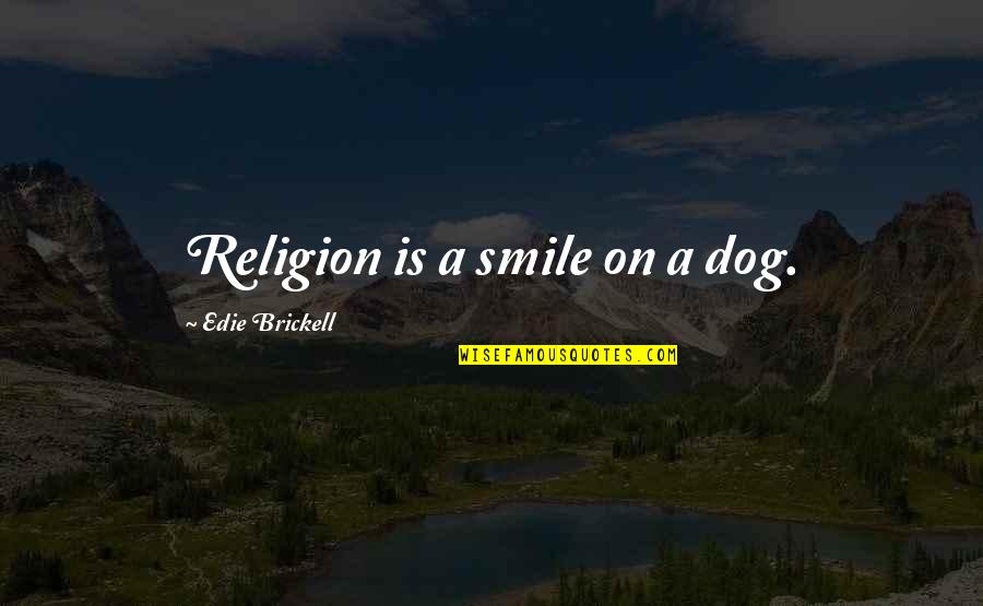 Ti Lyric Quotes By Edie Brickell: Religion is a smile on a dog. Ti Lyric Quotes By Edie Brickell: Religion is a smile on a dog.
