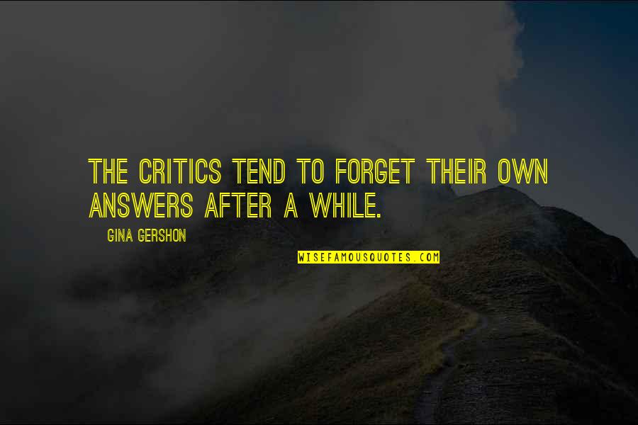 Ti Lyric Quotes By Gina Gershon: The critics tend to forget their own answers Ti Lyric Quotes By Gina Gershon: The critics tend to forget their own answers