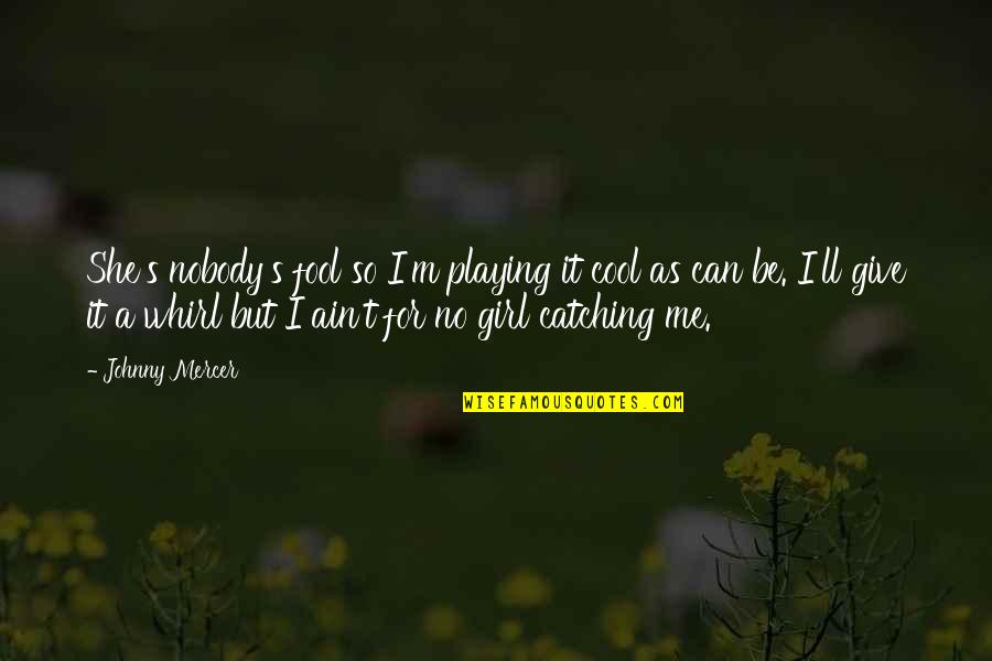 Ti Lyric Quotes By Johnny Mercer: She's nobody's fool so I'm playing it cool Ti Lyric Quotes By Johnny Mercer: She's nobody's fool so I'm playing it cool