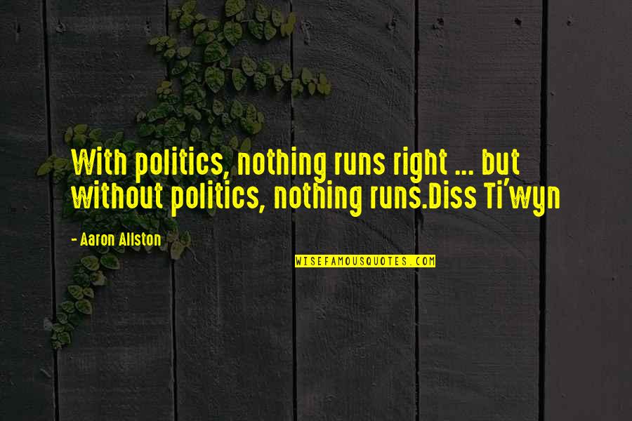 Ti Quotes By Aaron Allston: With politics, nothing runs right ... but without