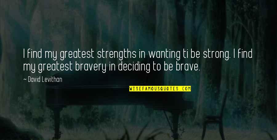 Ti Quotes By David Levithan: I find my greatest strengths in wanting ti