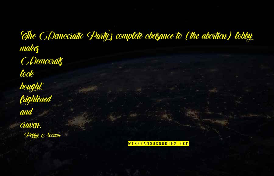 Ti Sto Quotes By Peggy Noonan: The Democratic Party's complete obeisance to [the abortion]