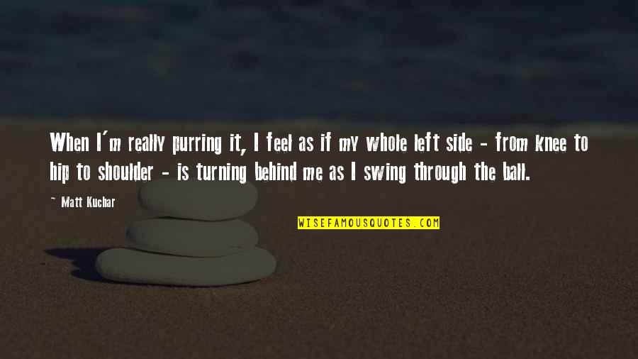 Ti U Thu D Ng D Nh Quotes By Matt Kuchar: When I'm really purring it, I feel as Ti U Thu D Ng D Nh Quotes By Matt Kuchar: When I'm really purring it, I feel as