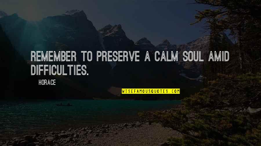 Ti Whatever You Like Quotes By Horace: Remember to preserve a calm soul amid difficulties.