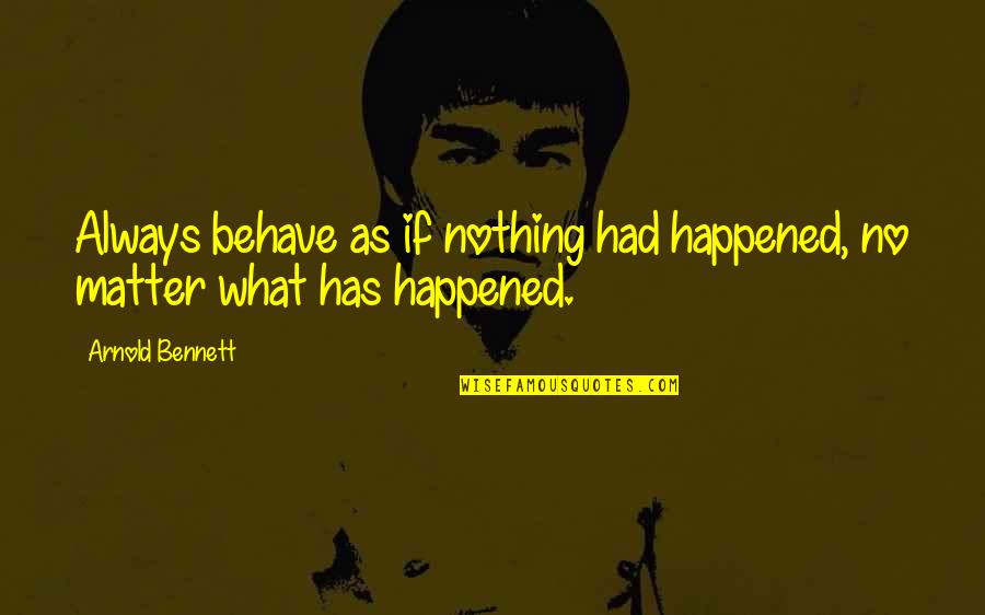 Tia And Tio Quotes By Arnold Bennett: Always behave as if nothing had happened, no