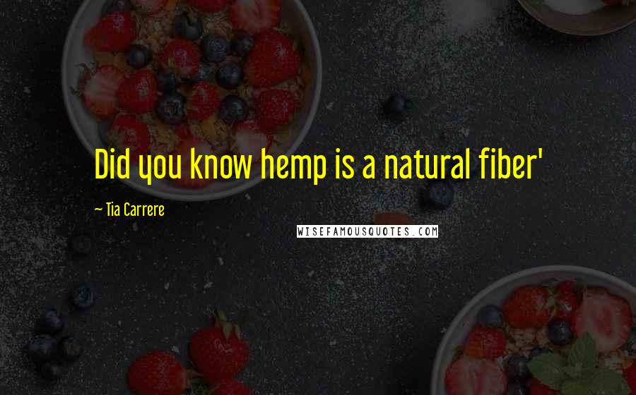 Tia Carrere quotes: Did you know hemp is a natural fiber'