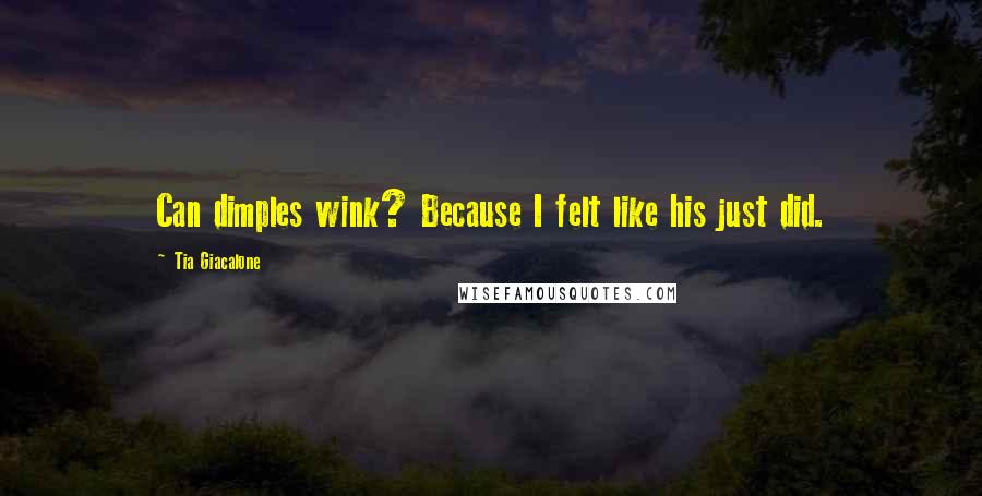 Tia Giacalone quotes: Can dimples wink? Because I felt like his just did.