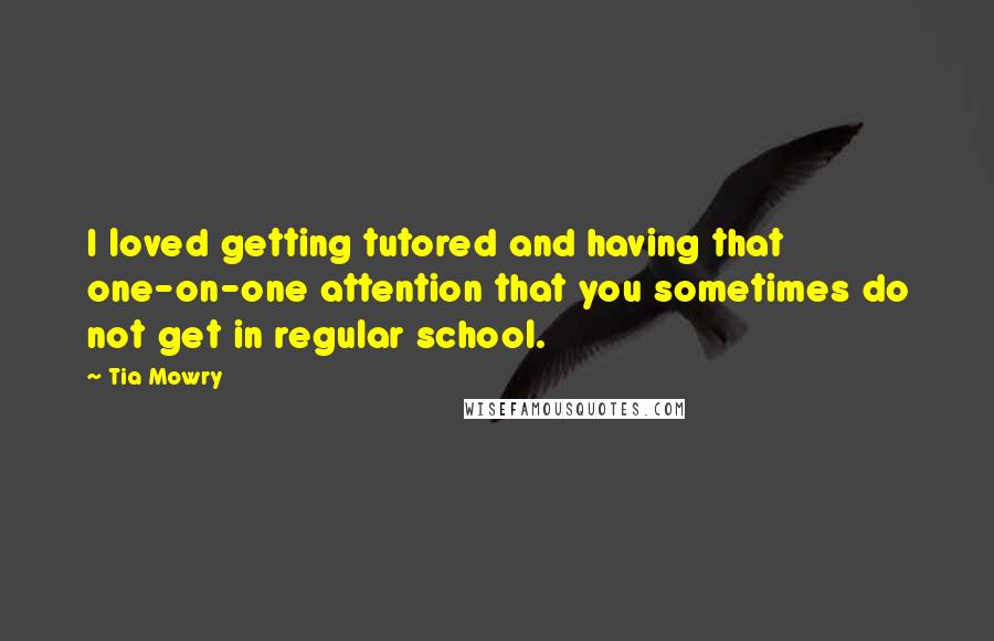 Tia Mowry quotes: I loved getting tutored and having that one-on-one attention that you sometimes do not get in regular school.
