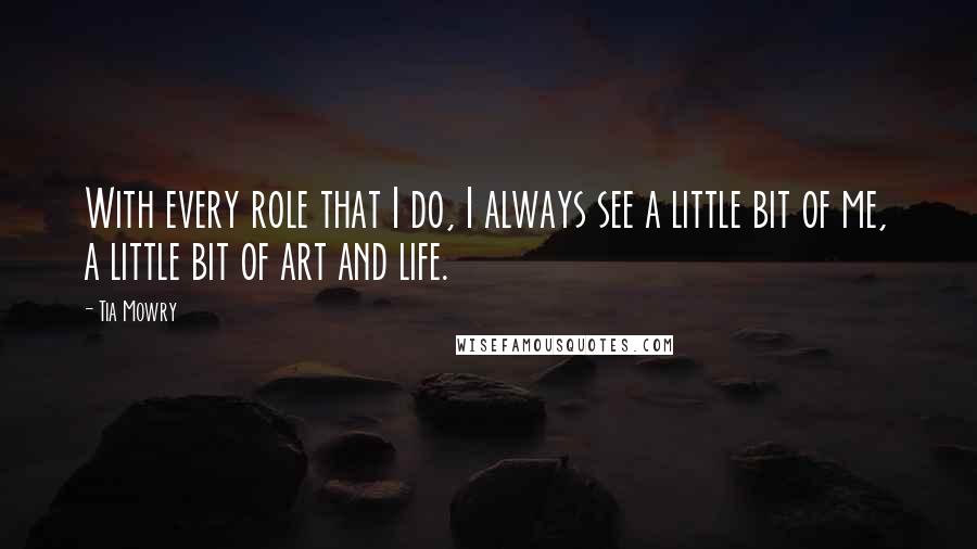 Tia Mowry quotes: With every role that I do, I always see a little bit of me, a little bit of art and life.