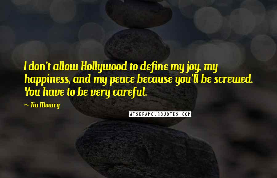 Tia Mowry quotes: I don't allow Hollywood to define my joy, my happiness, and my peace because you'll be screwed. You have to be very careful.