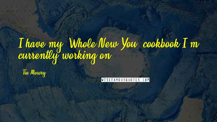 Tia Mowry quotes: I have my 'Whole New You' cookbook I'm currently working on.