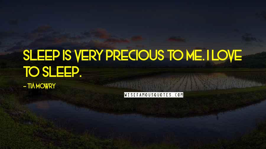 Tia Mowry quotes: Sleep is very precious to me. I love to sleep.