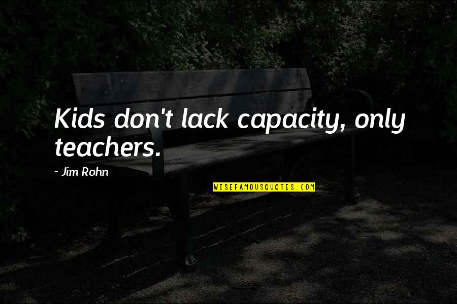 Tia & Tamera Quotes By Jim Rohn: Kids don't lack capacity, only teachers.