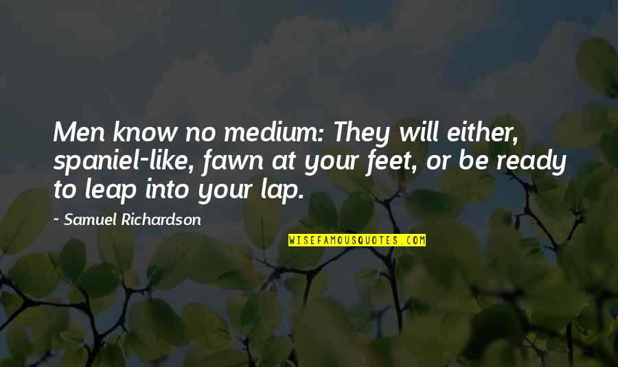 Tia & Tamera Quotes By Samuel Richardson: Men know no medium: They will either, spaniel-like,