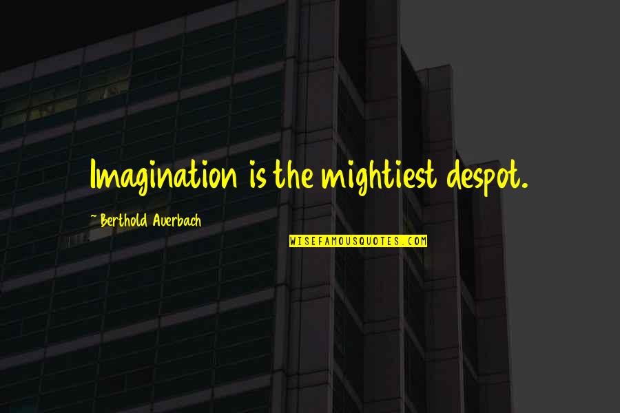 Tiada Arah Quotes By Berthold Auerbach: Imagination is the mightiest despot.