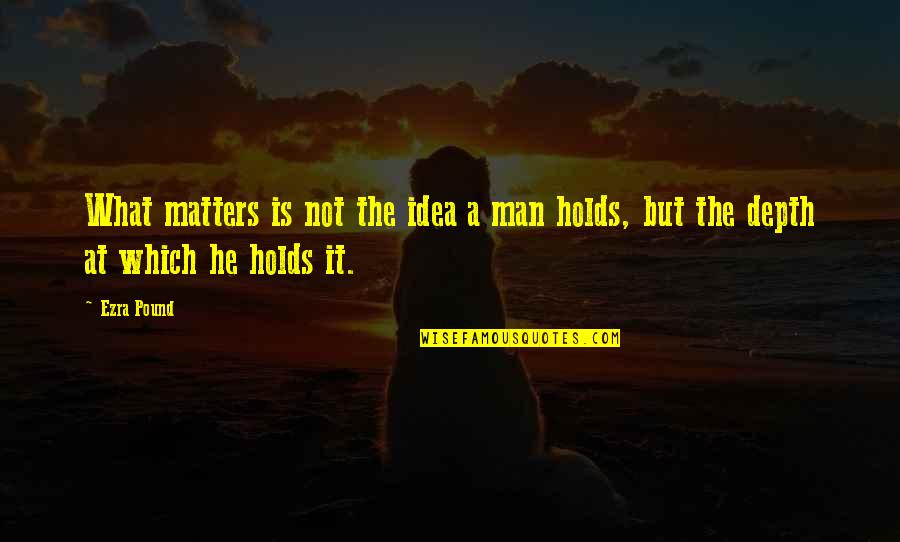 Tiada Yang Sempurna Quotes By Ezra Pound: What matters is not the idea a man