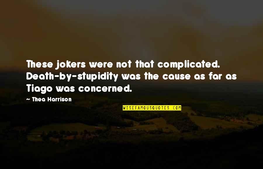 Tiago Quotes By Thea Harrison: These jokers were not that complicated. Death-by-stupidity was Tiago Quotes By Thea Harrison: These jokers were not that complicated. Death-by-stupidity was