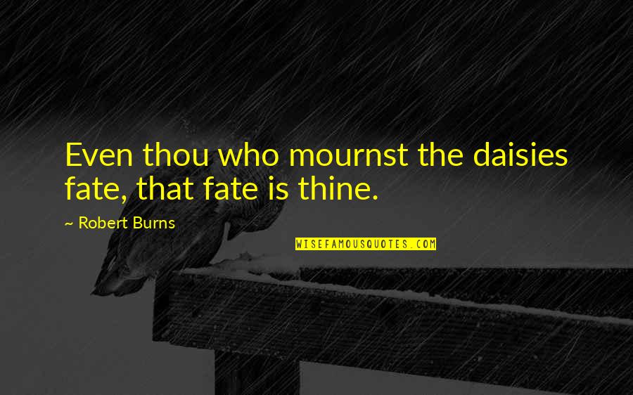 Tiahrt For Congress Quotes By Robert Burns: Even thou who mournst the daisies fate, that Tiahrt For Congress Quotes By Robert Burns: Even thou who mournst the daisies fate, that