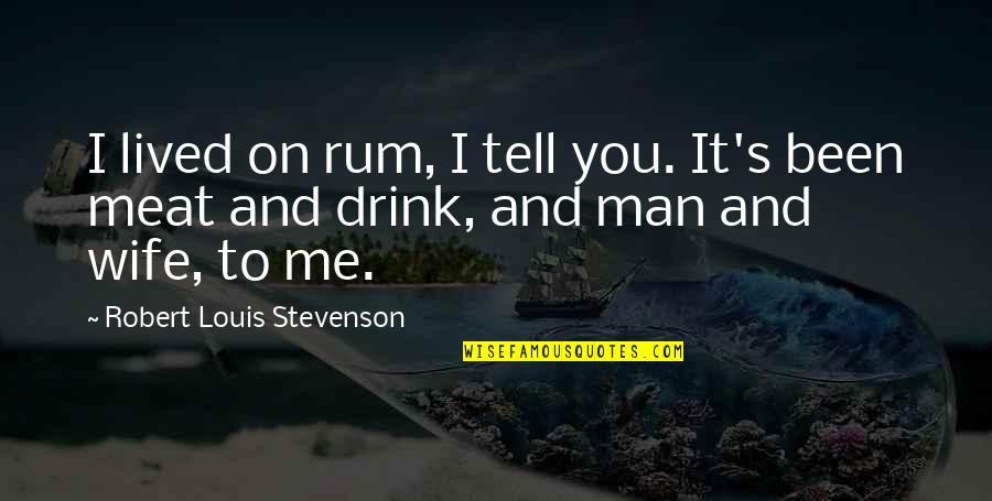 Tiahrt For Congress Quotes By Robert Louis Stevenson: I lived on rum, I tell you. It's Tiahrt For Congress Quotes By Robert Louis Stevenson: I lived on rum, I tell you. It's