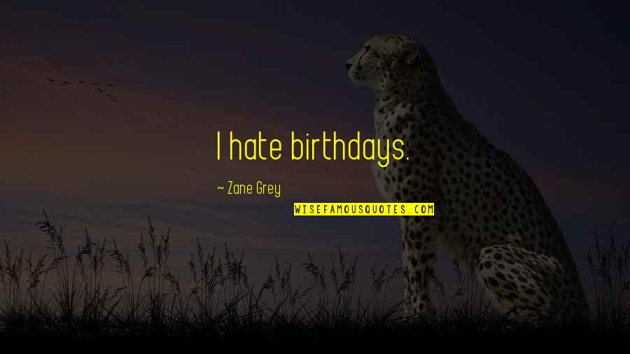 Tiahrt For Congress Quotes By Zane Grey: I hate birthdays. Tiahrt For Congress Quotes By Zane Grey: I hate birthdays.