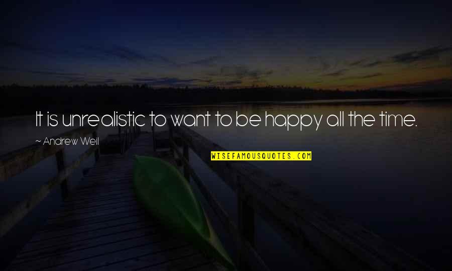 Tiahrt Introduces Quotes By Andrew Weil: It is unrealistic to want to be happy