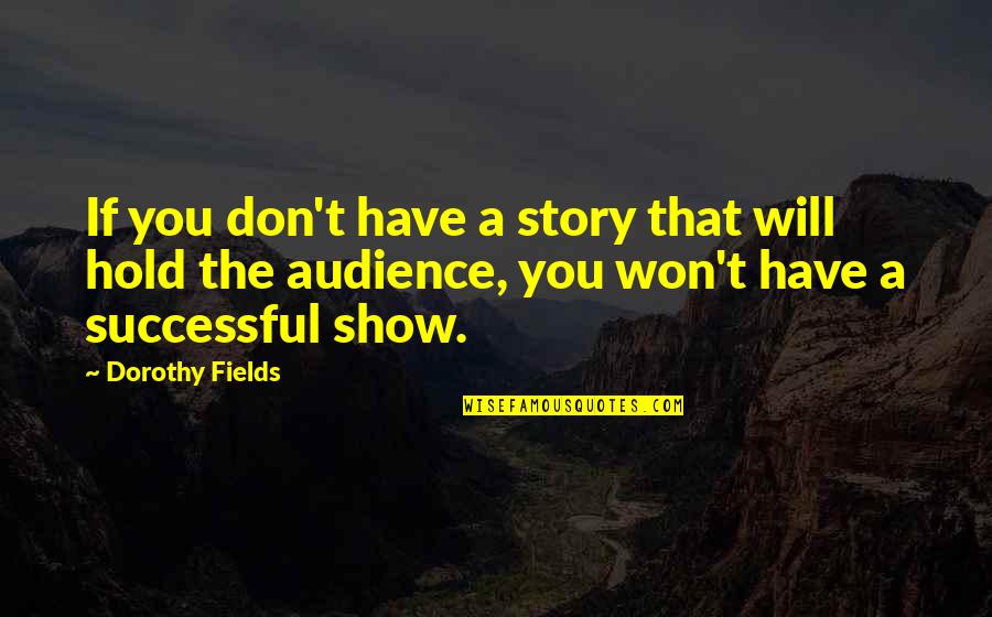 Tiahrt Introduces Quotes By Dorothy Fields: If you don't have a story that will