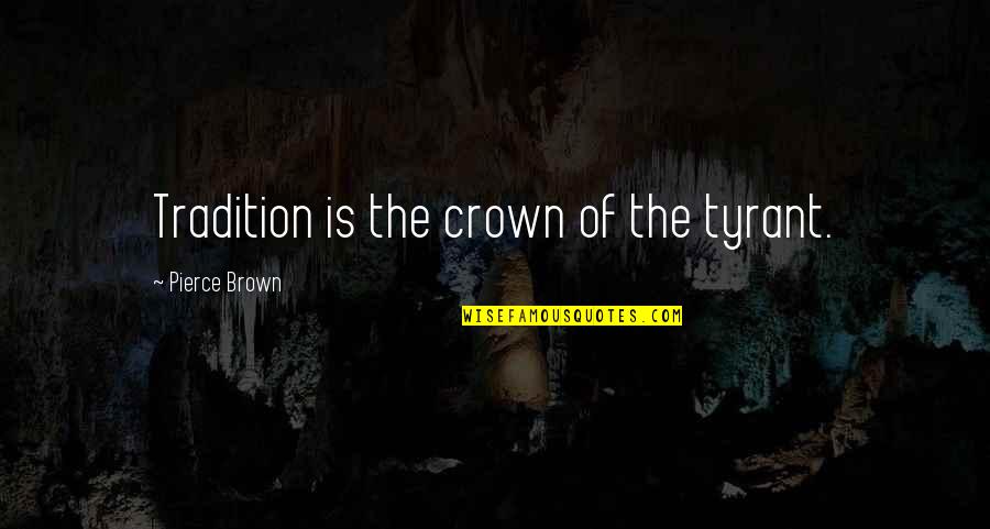 Tial Quotes By Pierce Brown: Tradition is the crown of the tyrant. Tial Quotes By Pierce Brown: Tradition is the crown of the tyrant.