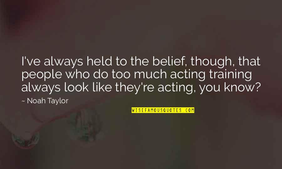 Tiamban Quotes By Noah Taylor: I've always held to the belief, though, that