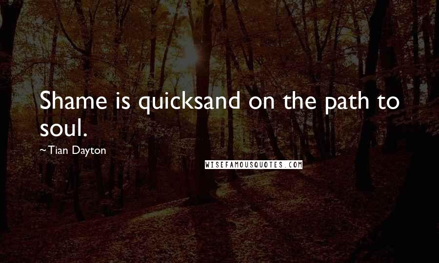 Tian Dayton quotes: Shame is quicksand on the path to soul.
