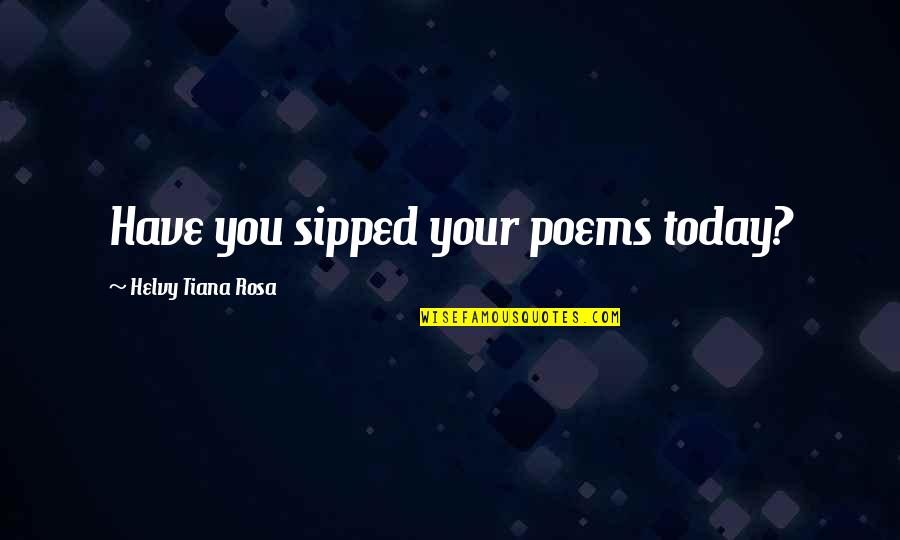 Tiana Quotes By Helvy Tiana Rosa: Have you sipped your poems today?