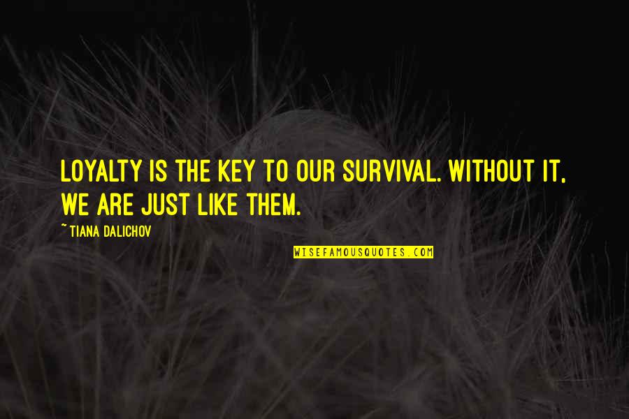 Tiana Quotes By Tiana Dalichov: Loyalty is the key to our survival. Without