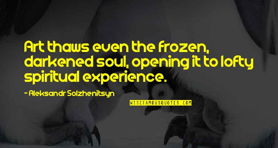 Tianah Auger Quotes By Aleksandr Solzhenitsyn: Art thaws even the frozen, darkened soul, opening
