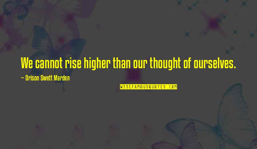 Tianah Auger Quotes By Orison Swett Marden: We cannot rise higher than our thought of Tianah Auger Quotes By Orison Swett Marden: We cannot rise higher than our thought of