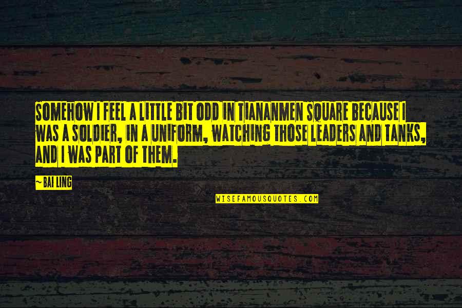 Tiananmen Quotes By Bai Ling: Somehow I feel a little bit odd in