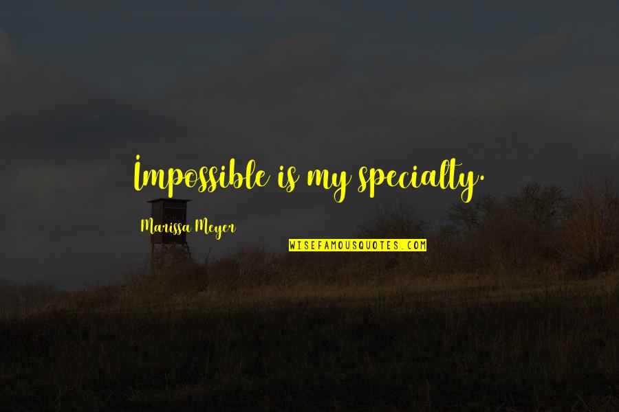 Tiananmen Quotes By Marissa Meyer: Impossible is my specialty.
