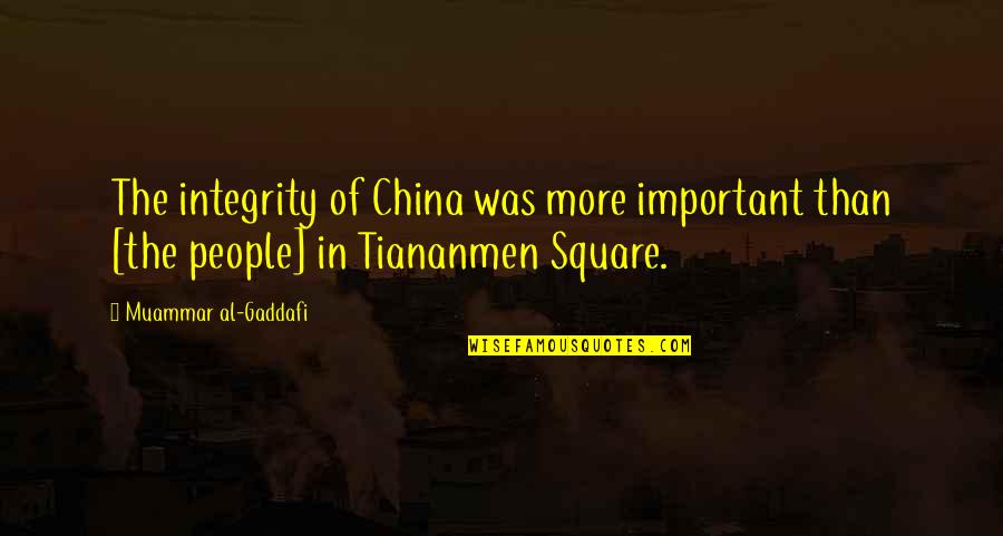 Tiananmen Quotes By Muammar Al-Gaddafi: The integrity of China was more important than