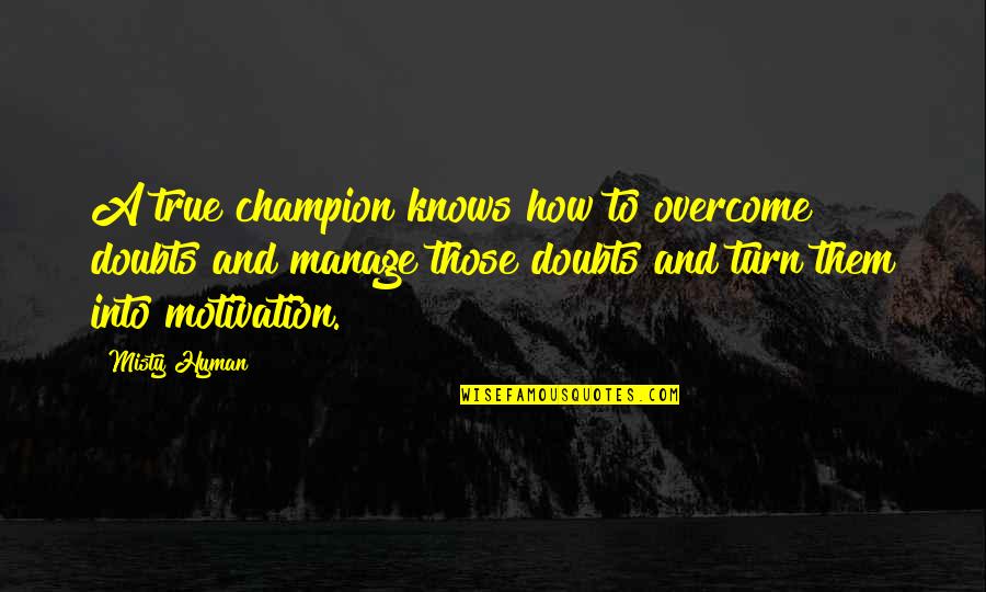 Tiananmen Square Goddess Of Democracy Quotes By Misty Hyman: A true champion knows how to overcome doubts
