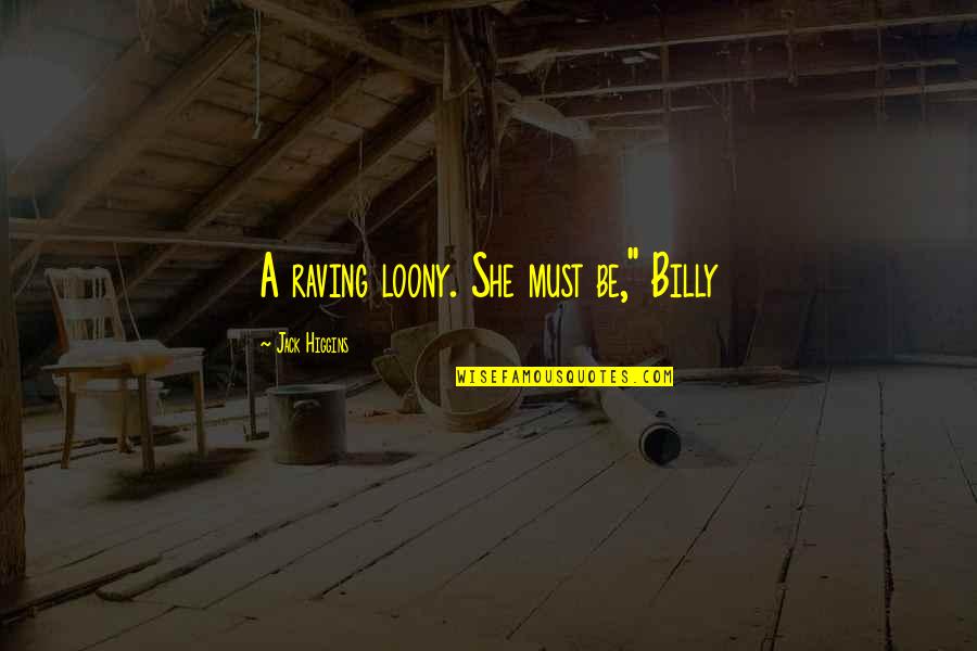 Tianee Takaki Quotes By Jack Higgins: A raving loony. She must be," Billy Tianee Takaki Quotes By Jack Higgins: A raving loony. She must be," Billy