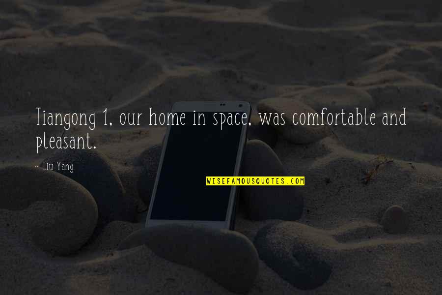 Tiangong Quotes By Liu Yang: Tiangong 1, our home in space, was comfortable