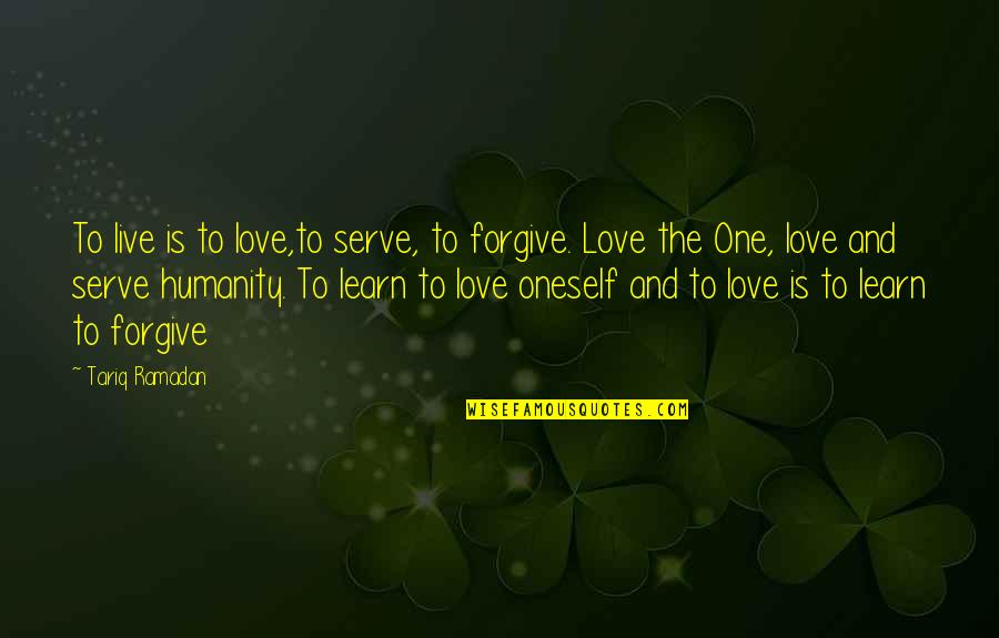 Tiangong Quotes By Tariq Ramadan: To live is to love,to serve, to forgive.