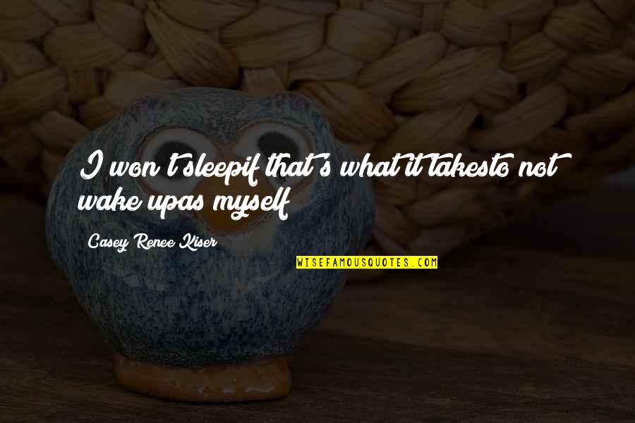 Tianhe District Quotes By Casey Renee Kiser: I won't sleepif that's what it takesto not Tianhe District Quotes By Casey Renee Kiser: I won't sleepif that's what it takesto not