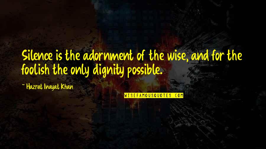 Tianhe Stone Quotes By Hazrat Inayat Khan: Silence is the adornment of the wise, and Tianhe Stone Quotes By Hazrat Inayat Khan: Silence is the adornment of the wise, and