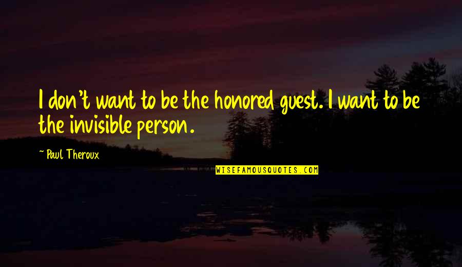 Tianis Ssf Quotes By Paul Theroux: I don't want to be the honored guest.