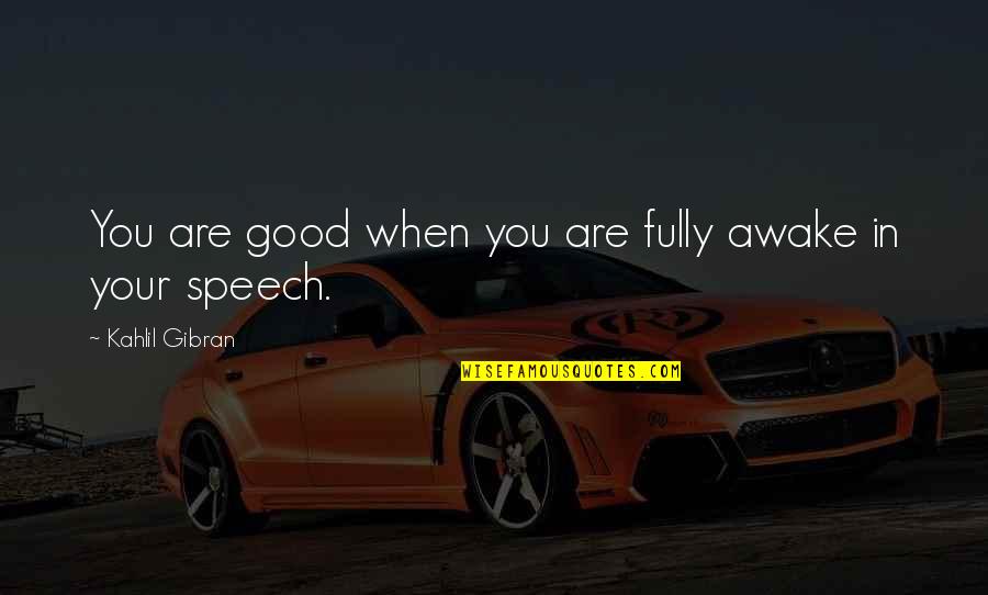 Tianlong Jiao Quotes By Kahlil Gibran: You are good when you are fully awake Tianlong Jiao Quotes By Kahlil Gibran: You are good when you are fully awake