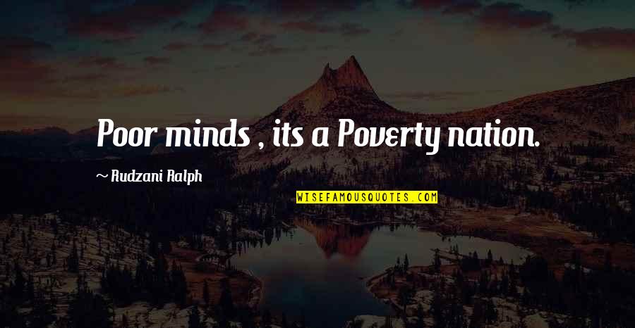Tianming Khan Quotes By Rudzani Ralph: Poor minds , its a Poverty nation. Tianming Khan Quotes By Rudzani Ralph: Poor minds , its a Poverty nation.